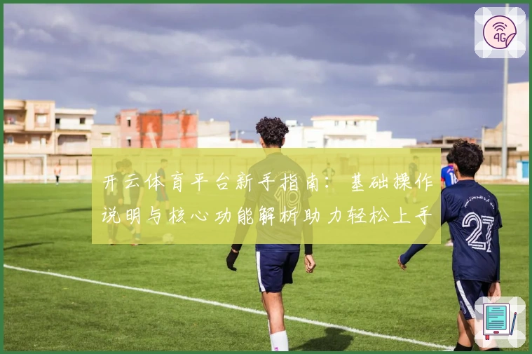 开云体育平台新手指南：基础操作说明与核心功能解析助力轻松上手