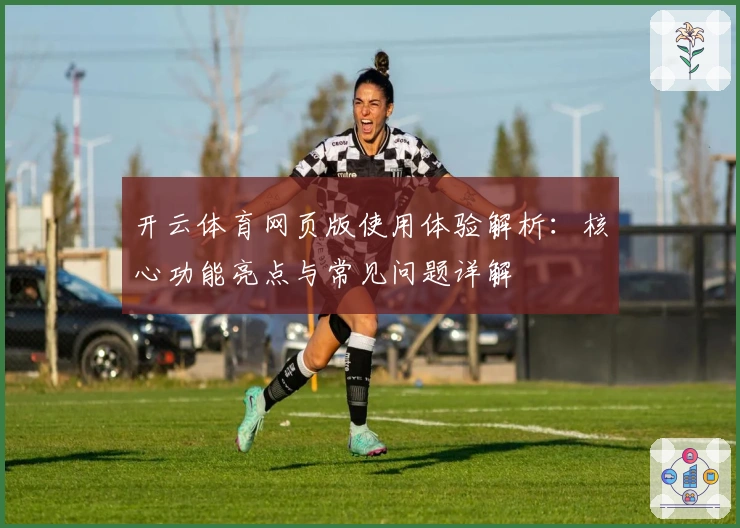 开云体育网页版使用体验解析：核心功能亮点与常见问题详解