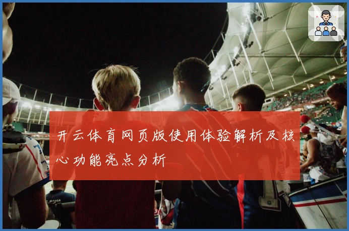 开云体育网页版使用体验解析及核心功能亮点分析